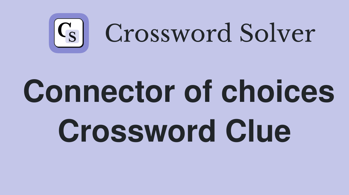 Connector of choices Crossword Clue