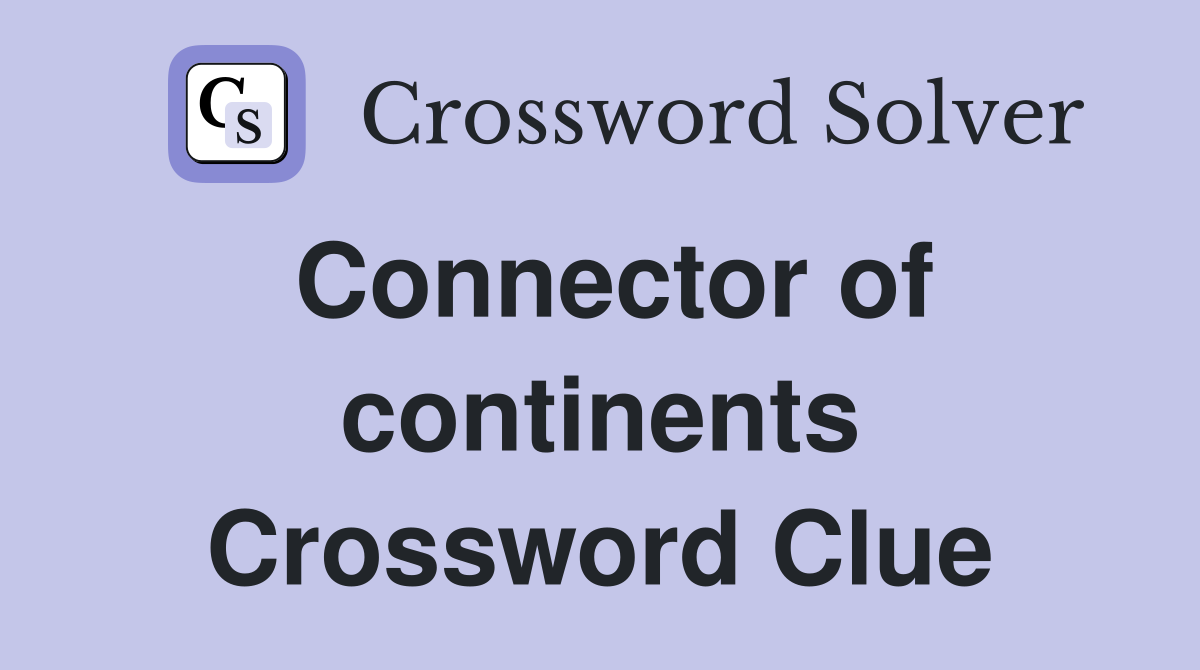 Connector of continents Crossword Clue