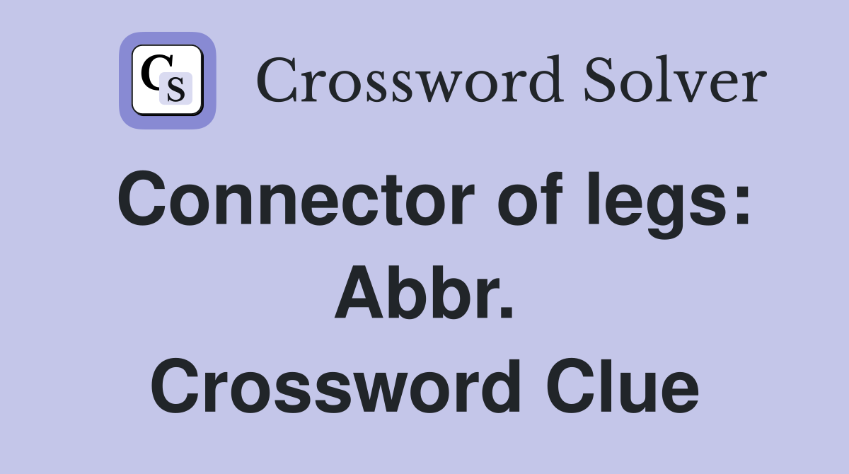 Connector of legs: Abbr. Crossword Clue