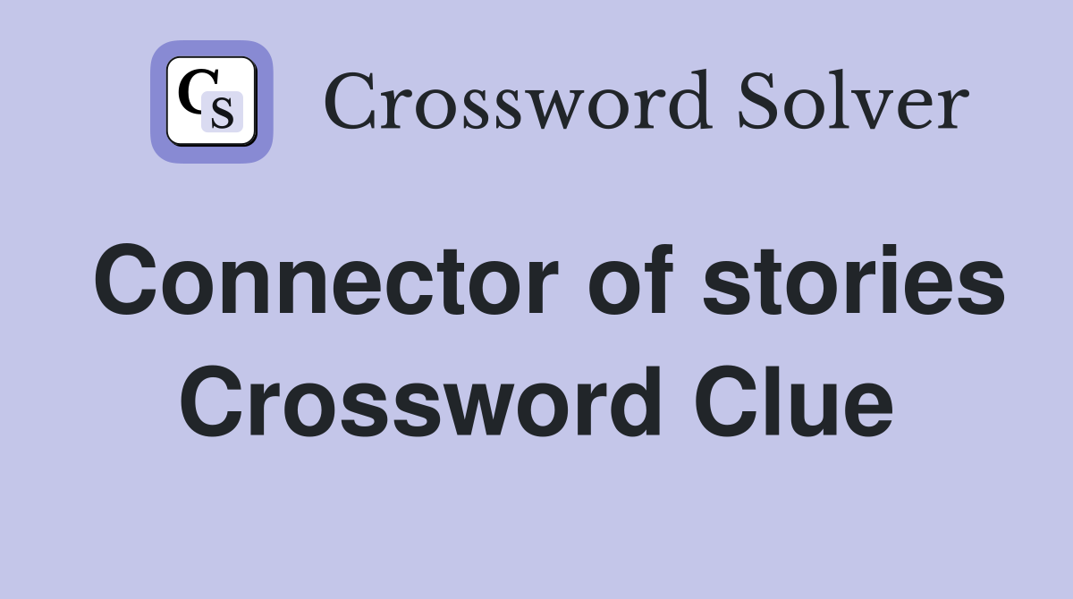 Connector of stories Crossword Clue
