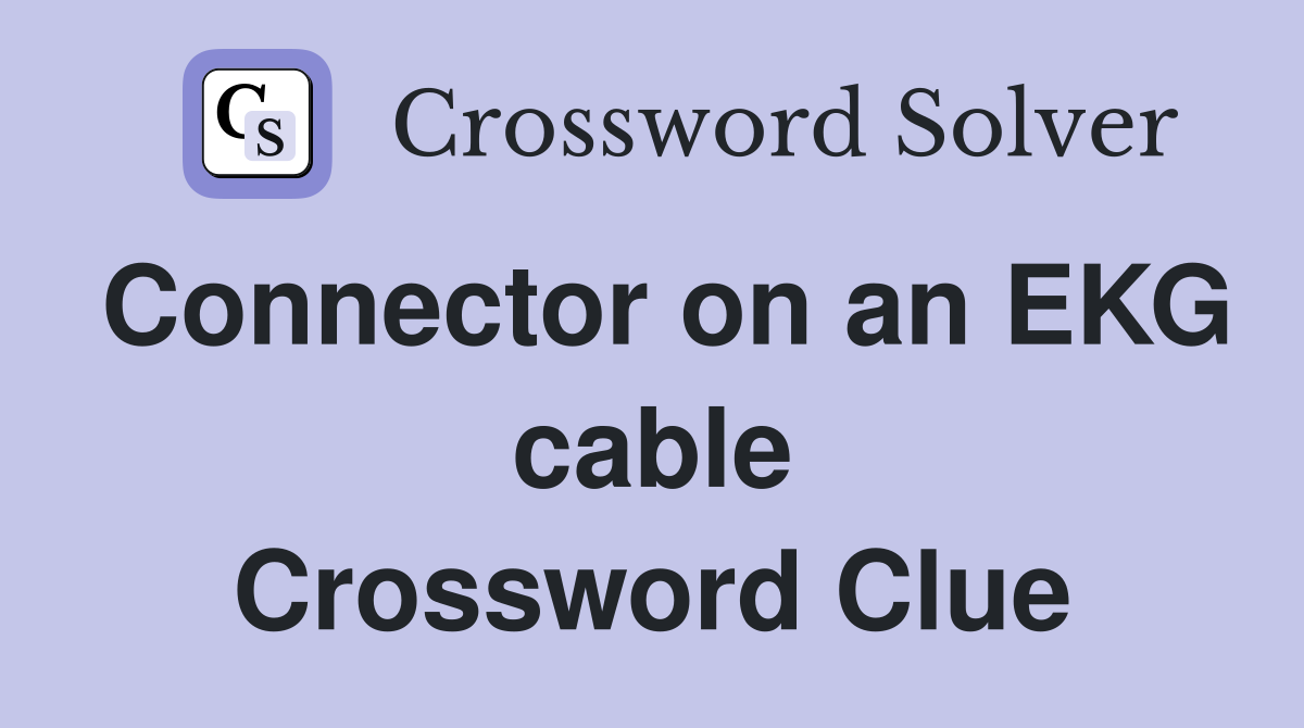 Connector on an EKG cable Crossword Clue