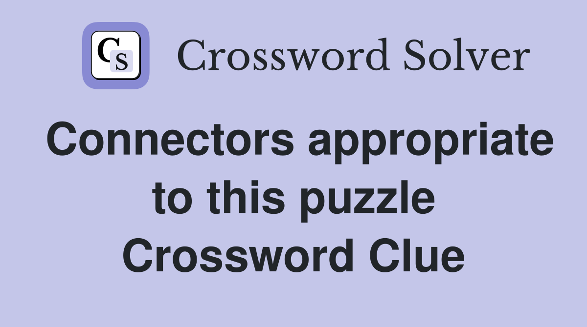 Connectors appropriate to this puzzle Crossword Clue