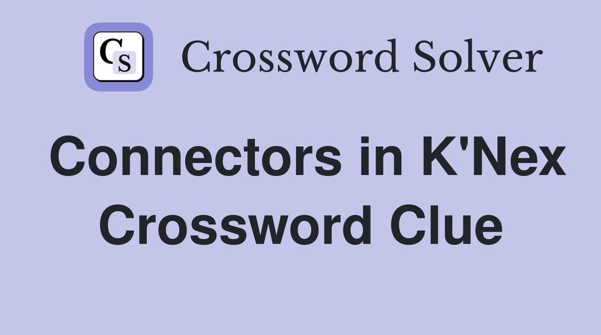 Connectors in K'Nex Crossword Clue