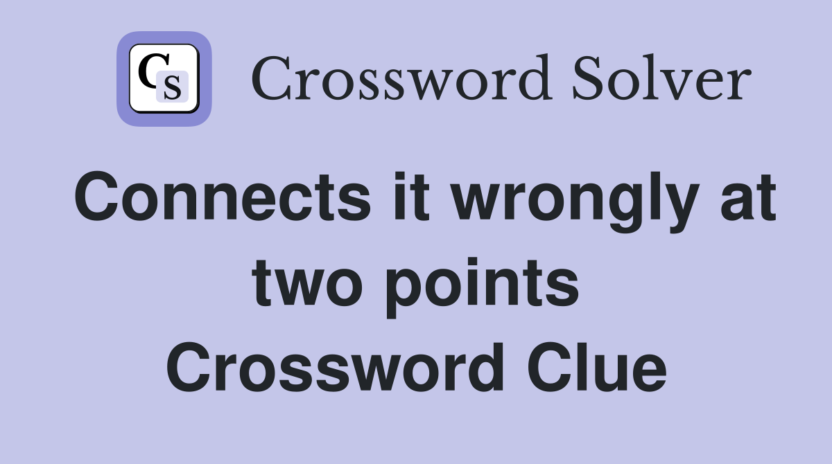 Connects it wrongly at two points Crossword Clue