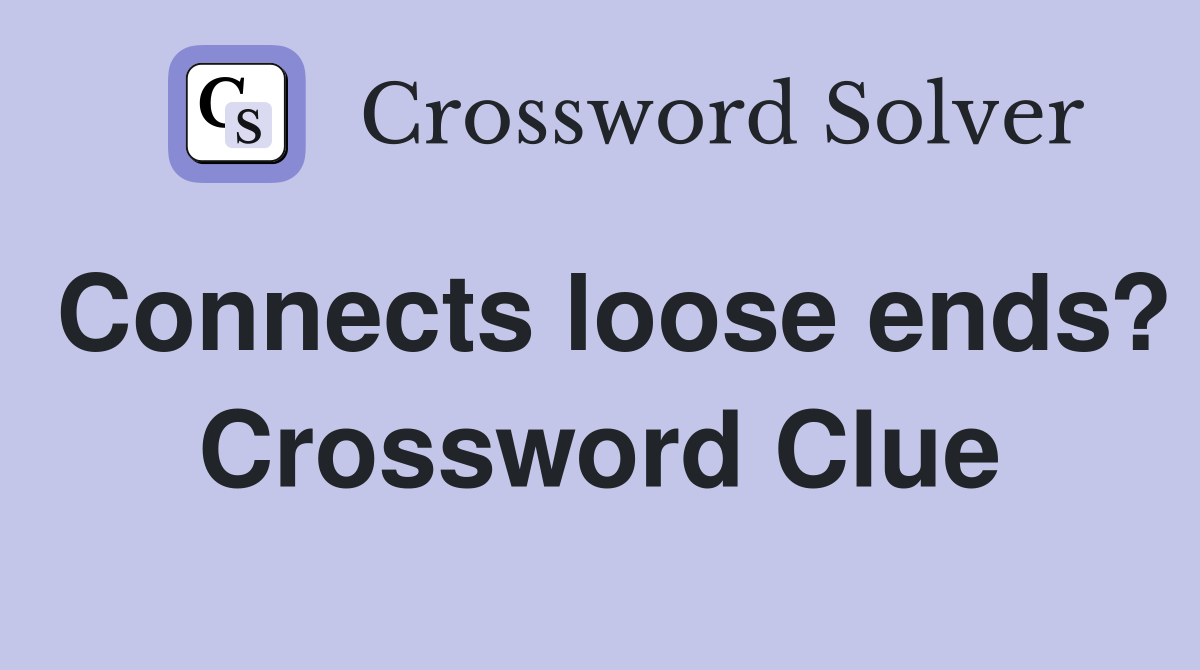 Connects loose ends? Crossword Clue