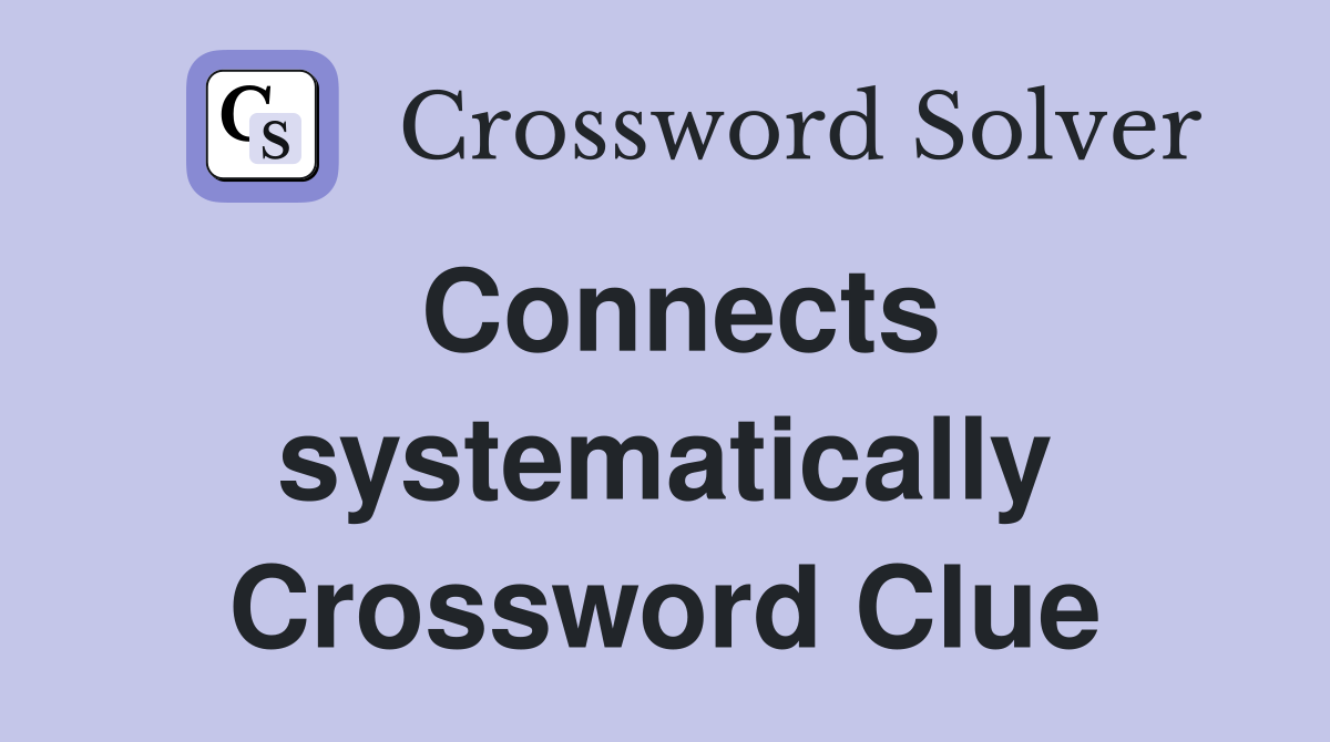 Connects systematically Crossword Clue
