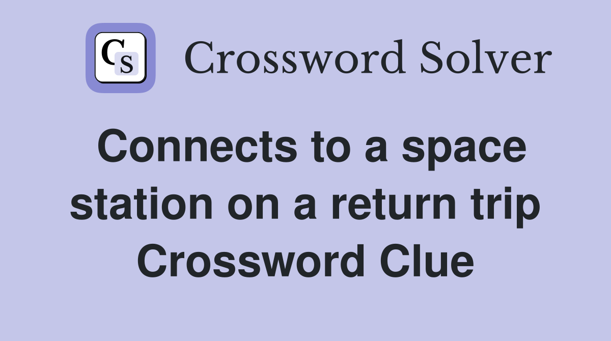 Connects to a space station on a return trip Crossword Clue