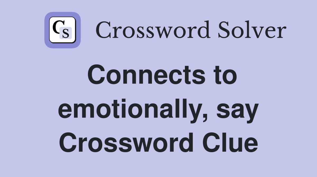 Connects to emotionally, say Crossword Clue