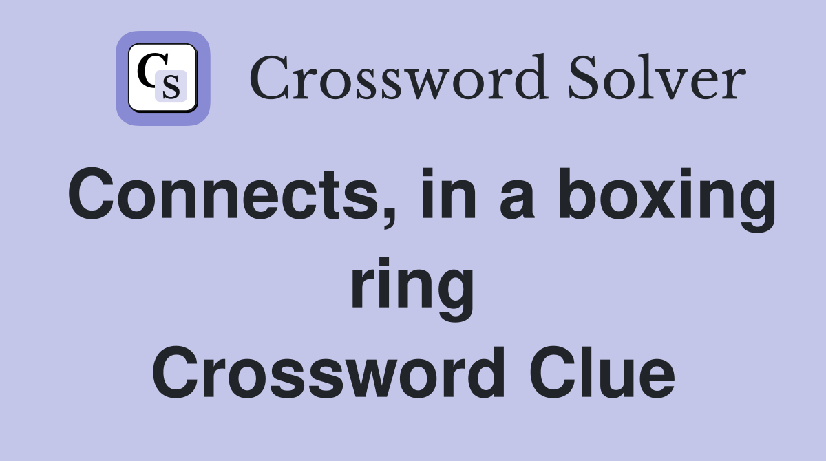 Connects, in a boxing ring Crossword Clue