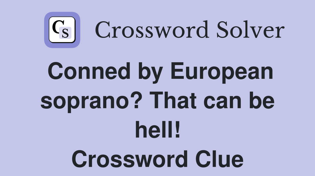 Conned by European soprano? That can be hell! Crossword Clue