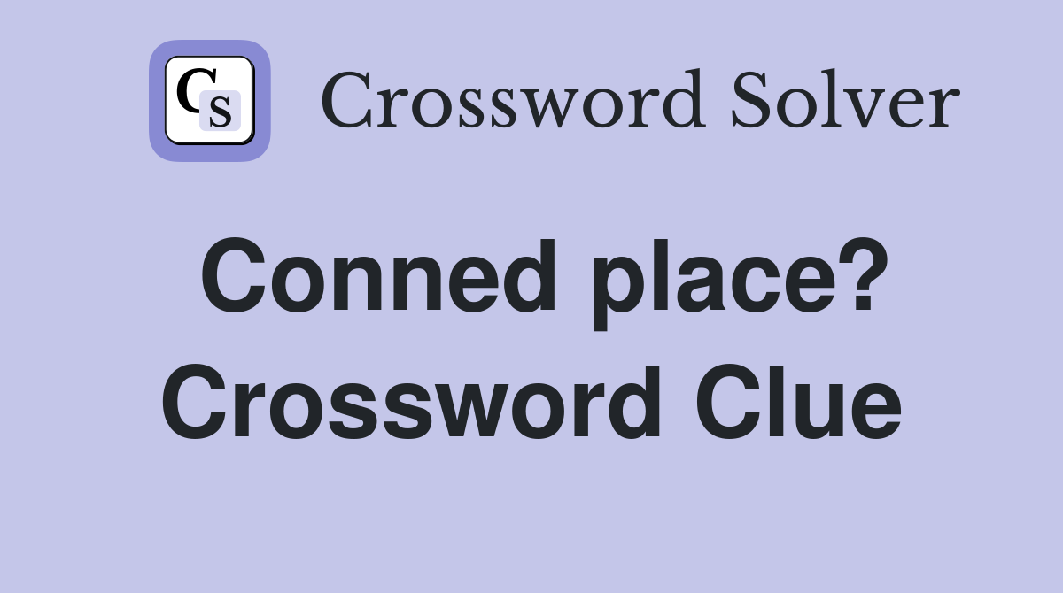 Conned place? Crossword Clue