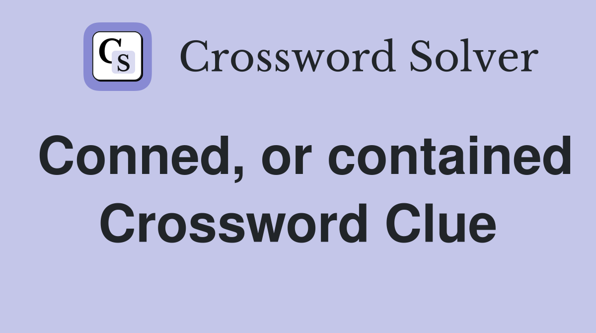 Conned, or contained Crossword Clue