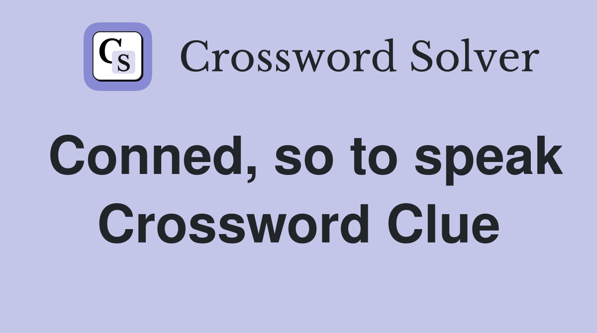 Conned, so to speak Crossword Clue