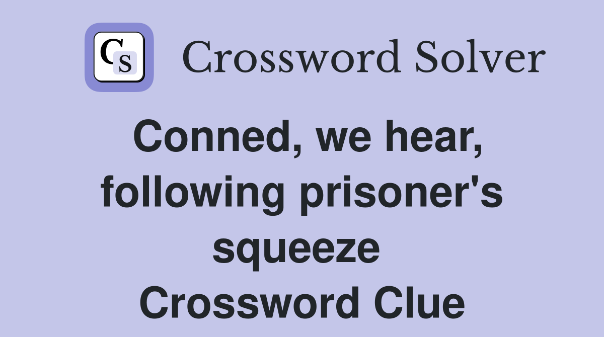 Conned, we hear, following prisoner's squeeze  Crossword Clue