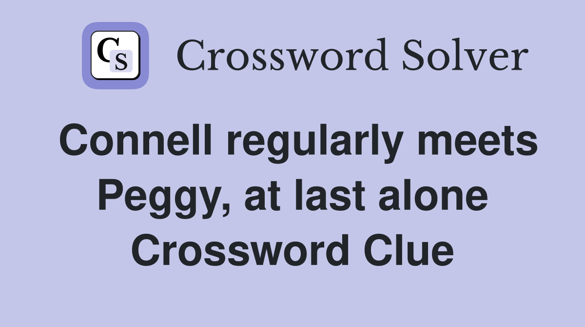 Connell regularly meets Peggy, at last alone Crossword Clue