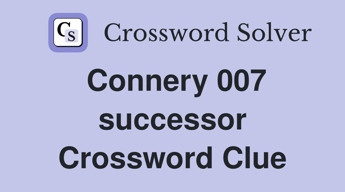 Connery 007 successor Crossword Clue