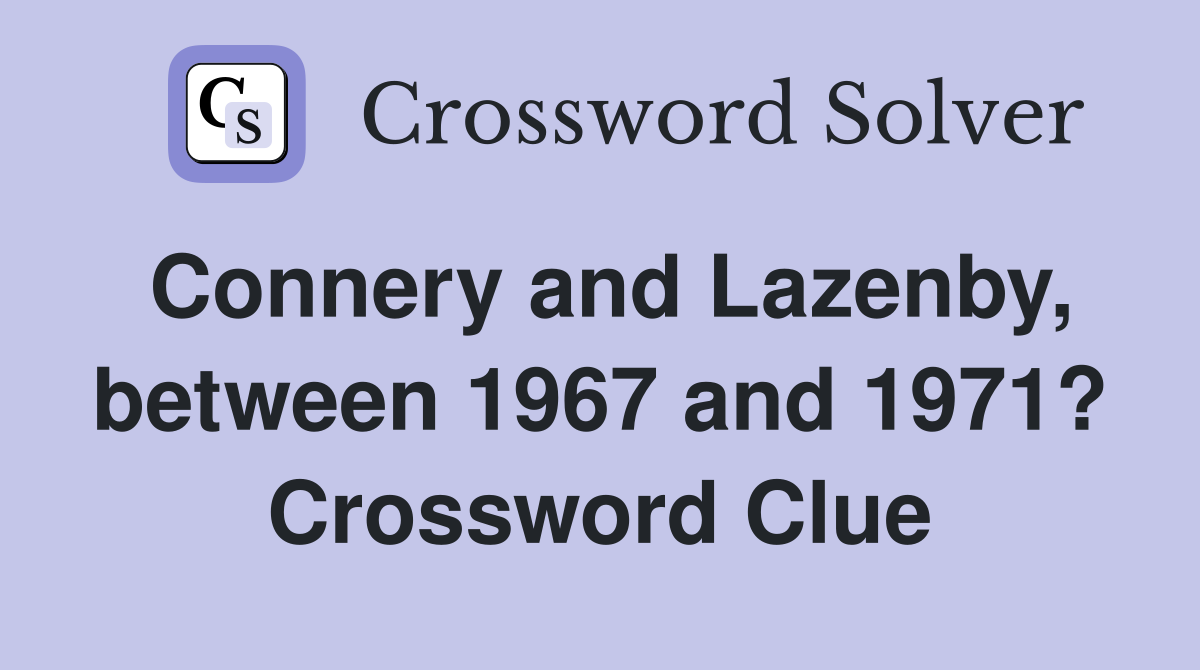 Connery and Lazenby, between 1967 and 1971? Crossword Clue