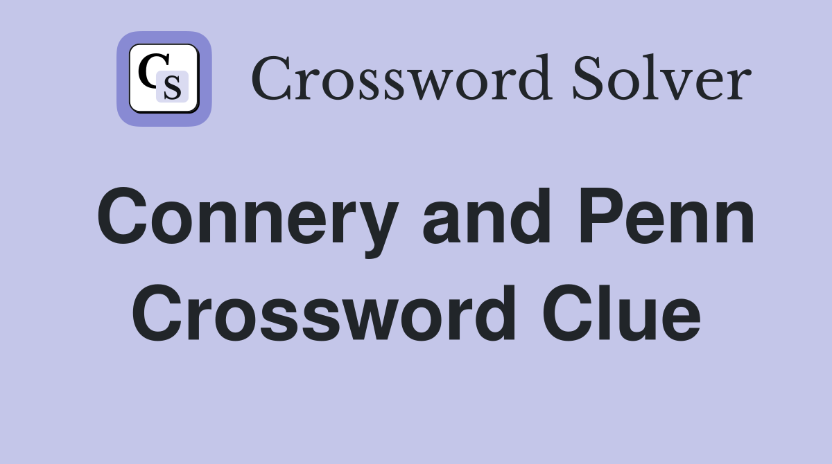 Connery and Penn Crossword Clue