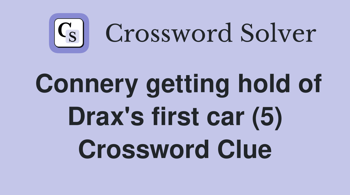 Connery getting hold of Drax's first car (5) Crossword Clue