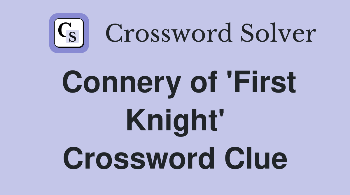 Connery of 'First Knight' Crossword Clue