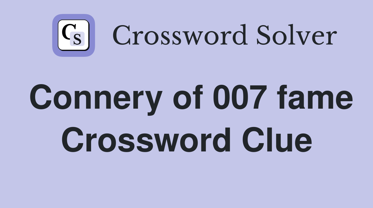 Connery of 007 fame Crossword Clue
