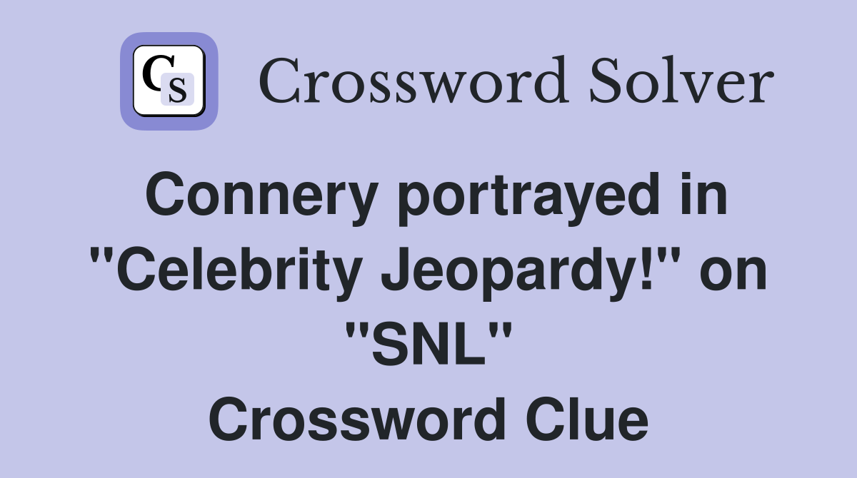 Connery portrayed in "Celebrity Jeopardy!" on "SNL" Crossword Clue