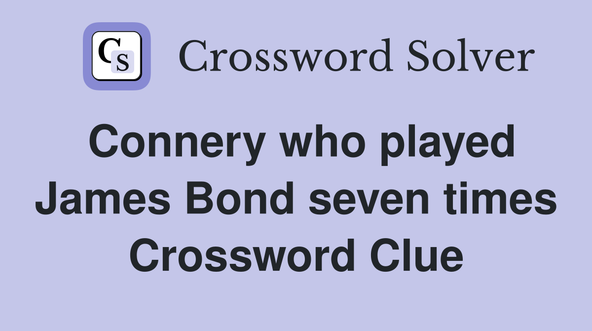Connery who played James Bond seven times Crossword Clue