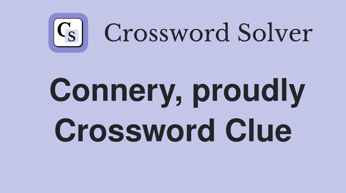 Connery, proudly Crossword Clue