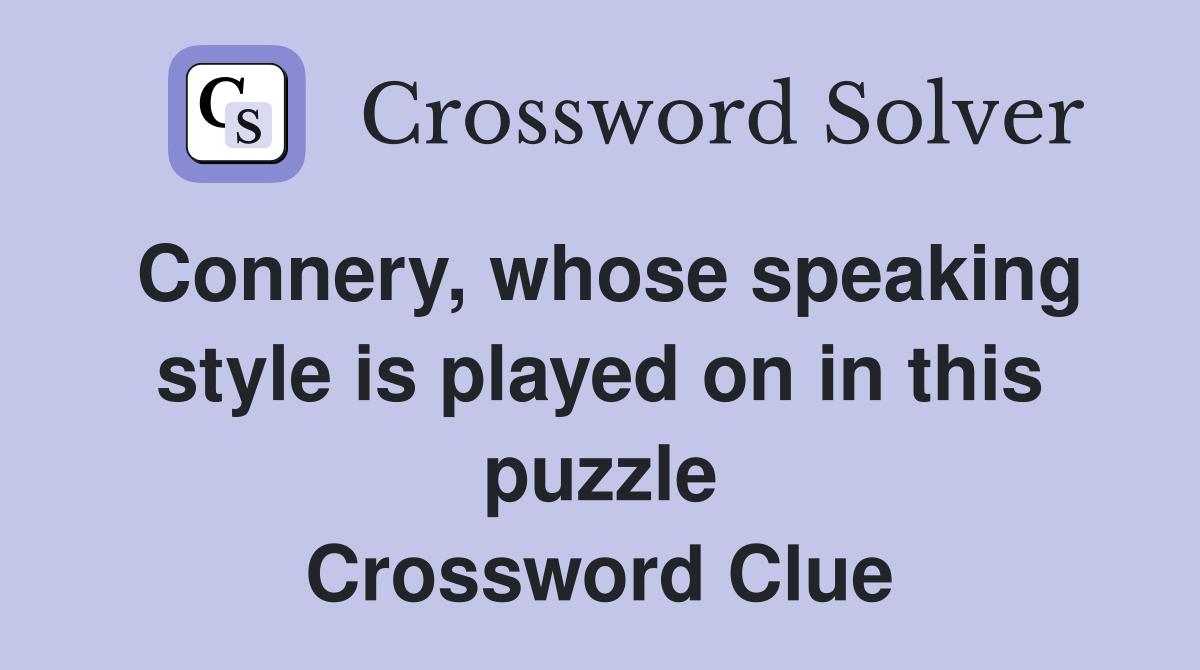 Connery, whose speaking style is played on in this puzzle Crossword Clue
