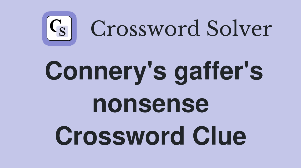 Connery's gaffer's nonsense Crossword Clue
