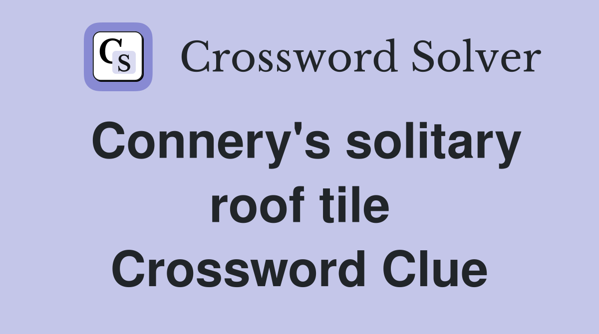 Connery's solitary roof tile Crossword Clue