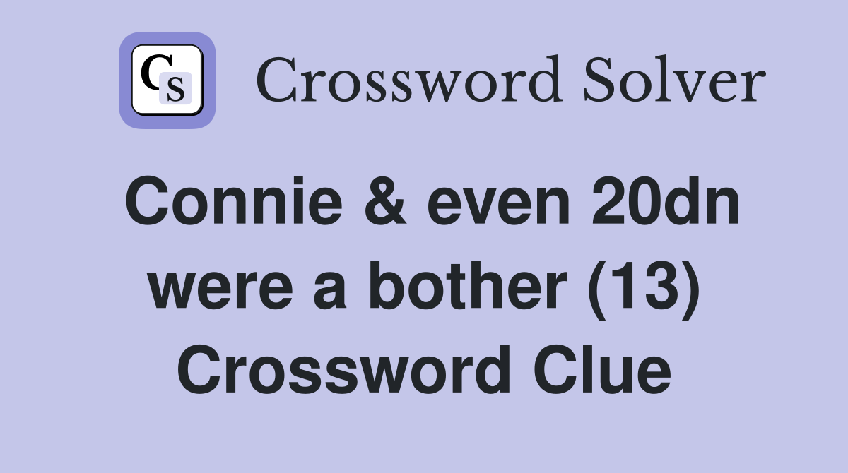 Connie & even 20dn were a bother (13) Crossword Clue