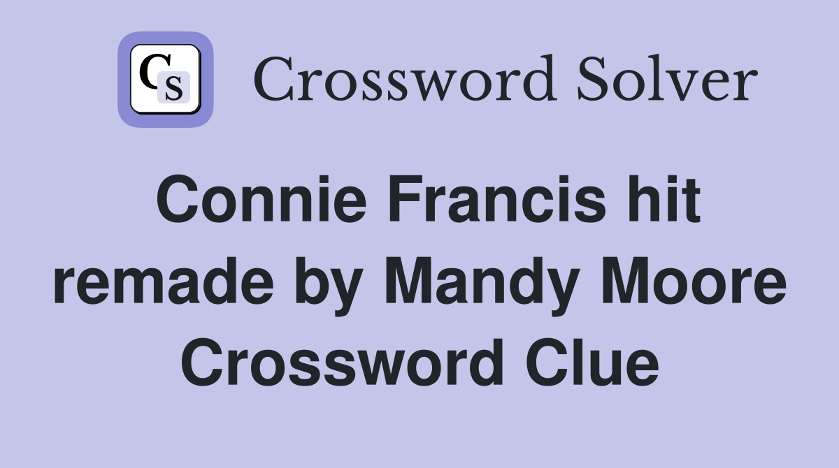 Connie Francis hit remade by Mandy Moore Crossword Clue