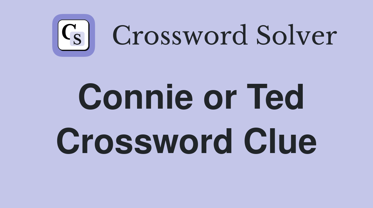 Connie or Ted Crossword Clue