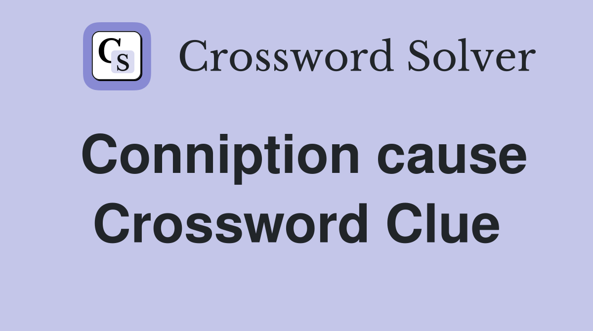 Conniption cause Crossword Clue