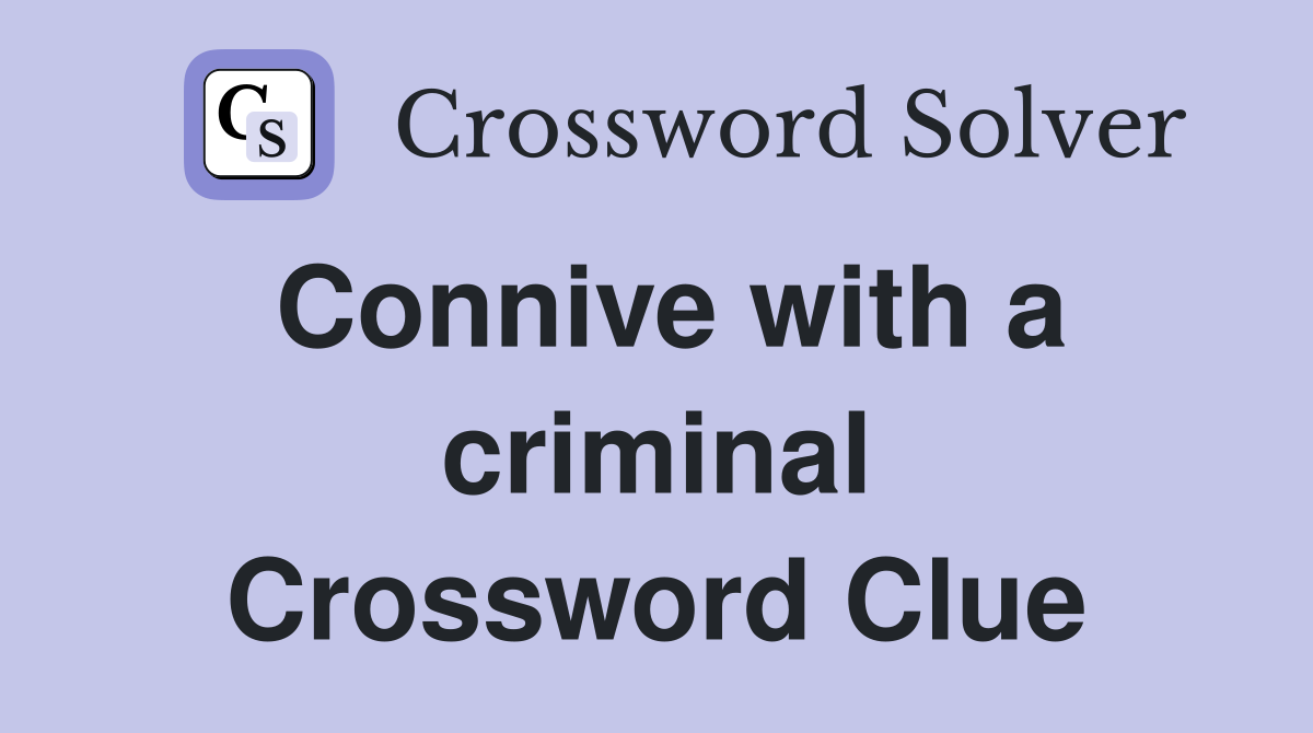Connive with a criminal Crossword Clue