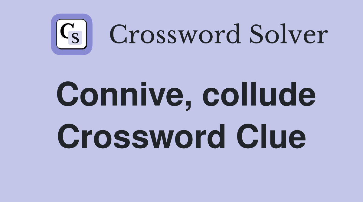 Connive, collude Crossword Clue