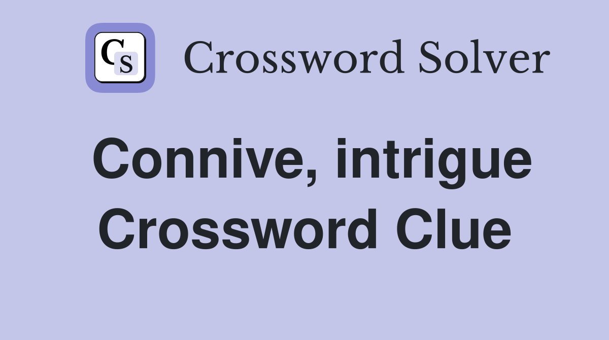 Connive, intrigue Crossword Clue