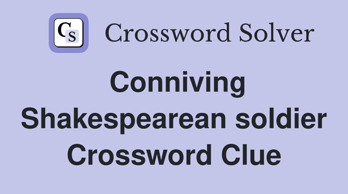 Conniving Shakespearean soldier Crossword Clue