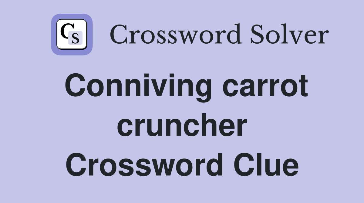 Conniving carrot cruncher Crossword Clue