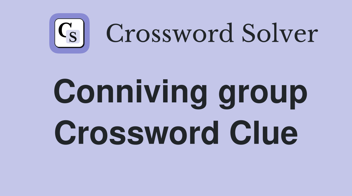 Conniving group Crossword Clue
