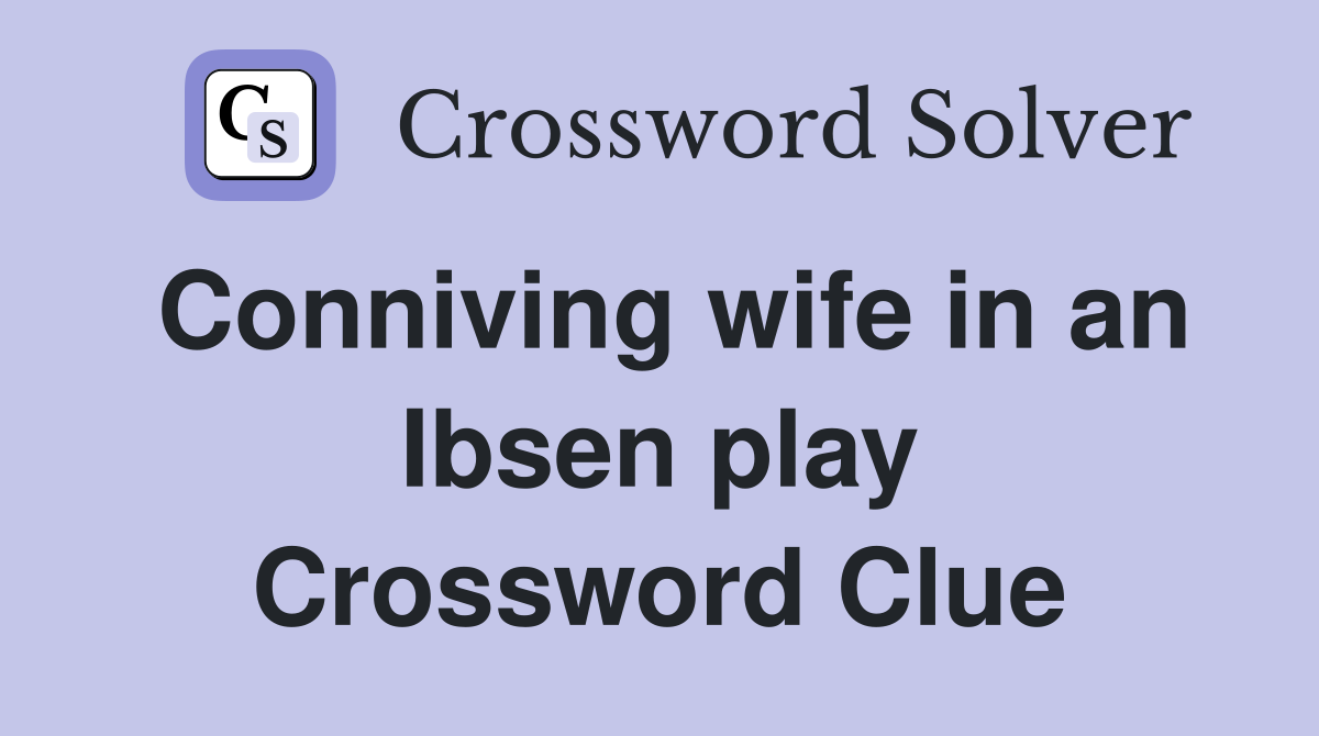 Conniving wife in an Ibsen play Crossword Clue