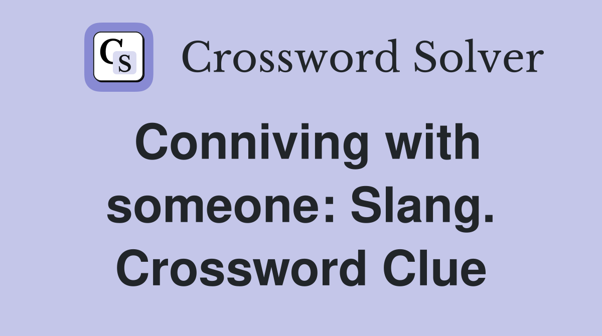 Conniving with someone: Slang. Crossword Clue