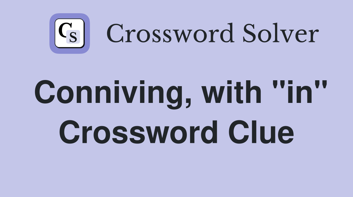 Conniving, with "in" Crossword Clue