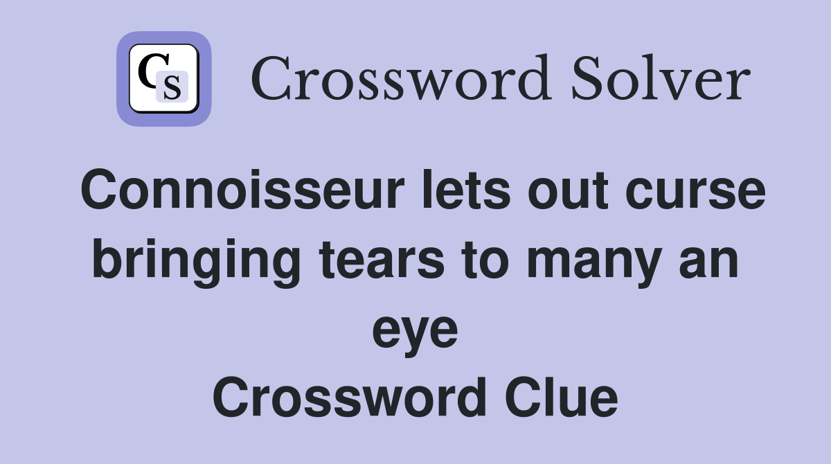 Connoisseur lets out curse bringing tears to many an eye Crossword Clue