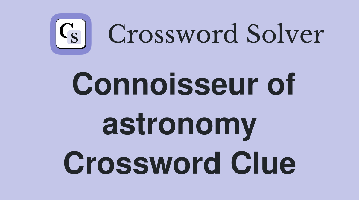 Connoisseur of astronomy Crossword Clue