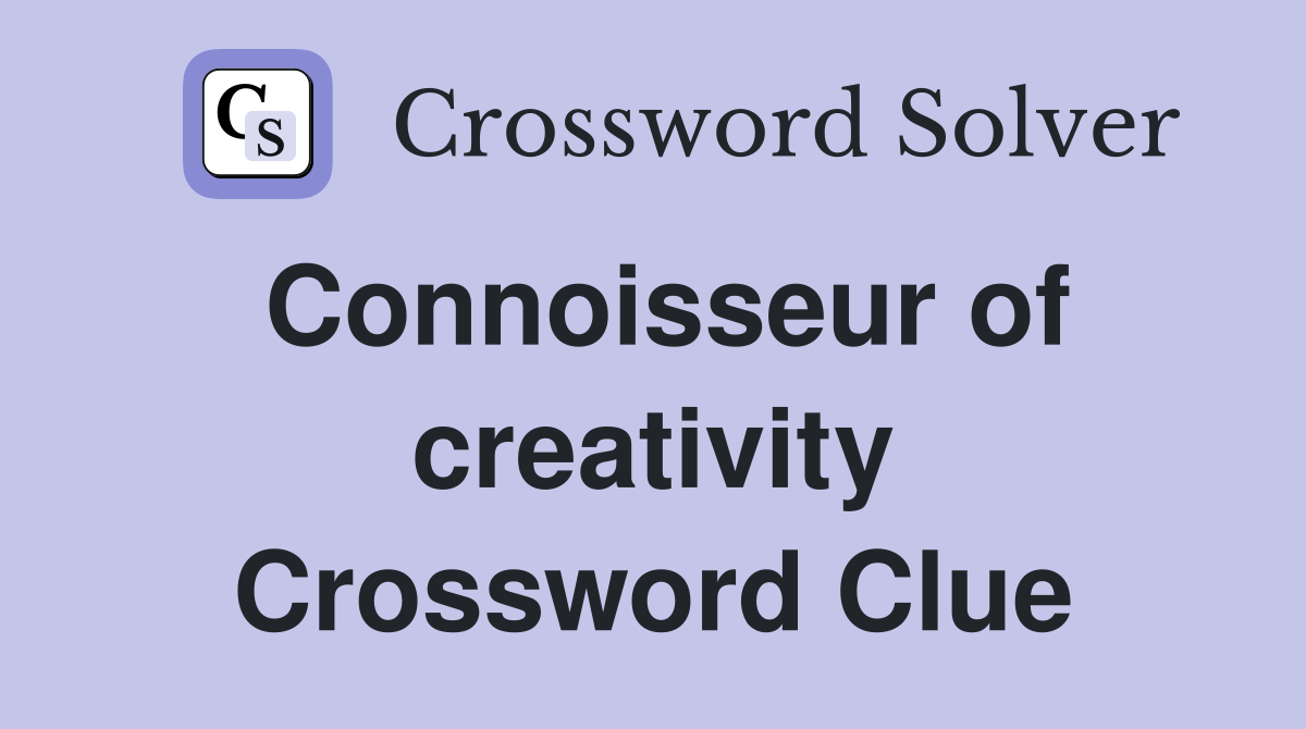 Connoisseur of creativity Crossword Clue