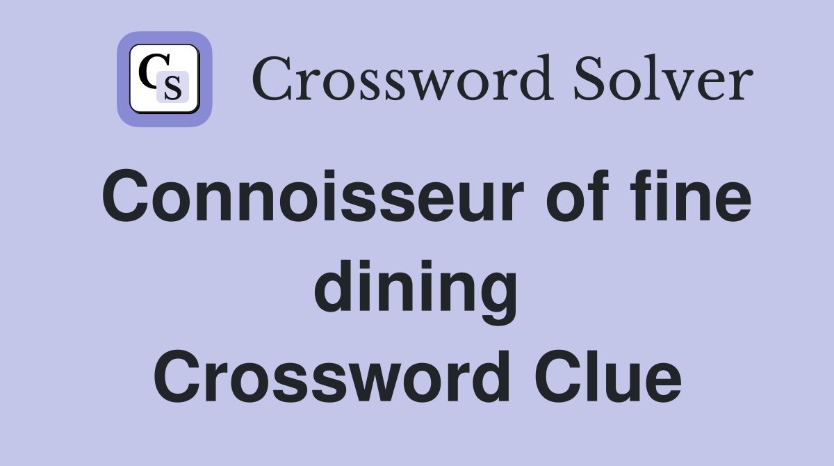 Connoisseur of fine dining Crossword Clue