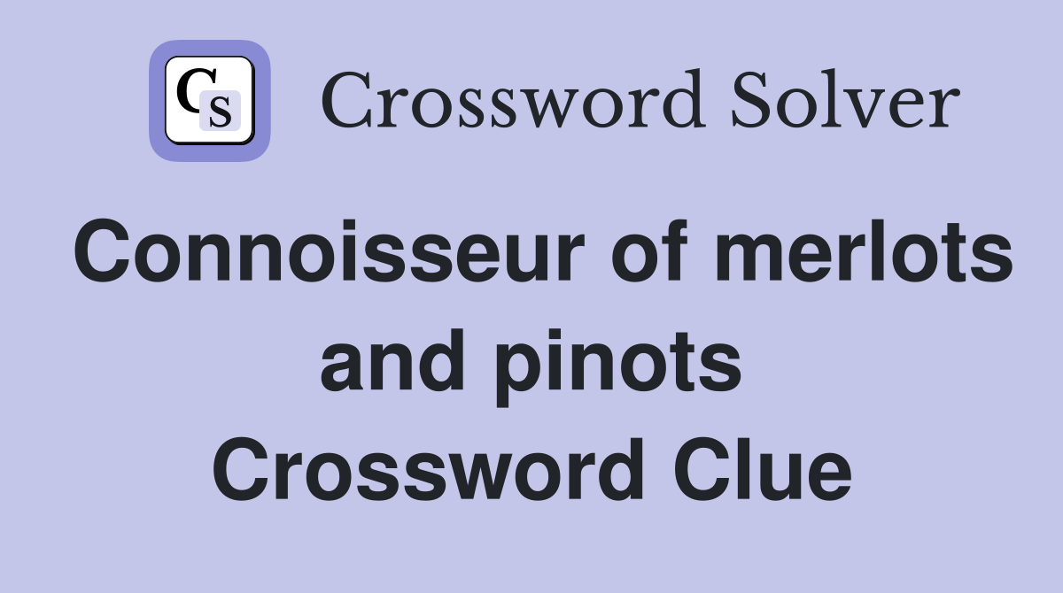 Connoisseur of merlots and pinots Crossword Clue