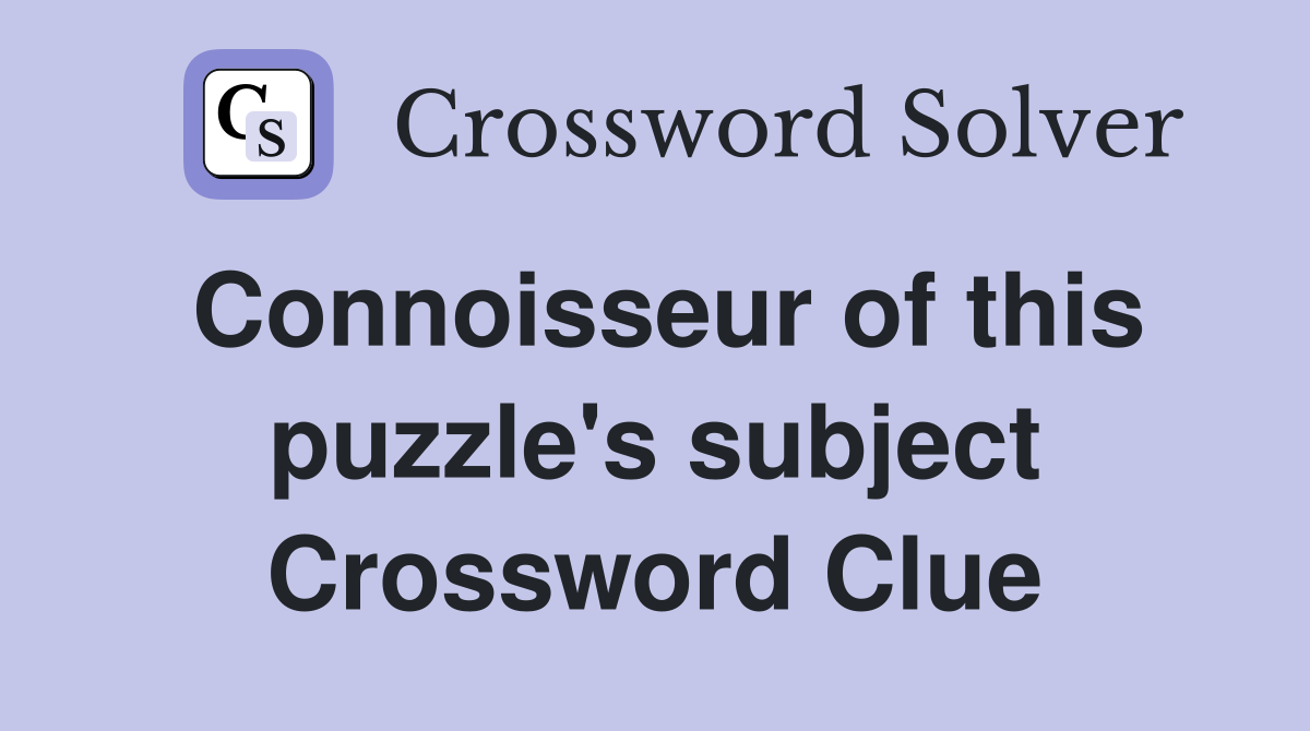 Connoisseur of this puzzle's subject Crossword Clue